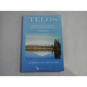    TELOS  vol.3 - METODE  SI  PRACTICI PENTRU  CEA  DE-A  CINCEA  DIMENSIUNE  -  Aurelia Louise  JONES  